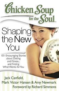 Chicken Soup for the Soul: Shaping New You: 101 Encouraging Stories about Dieting and Fitness. Finding What Works You