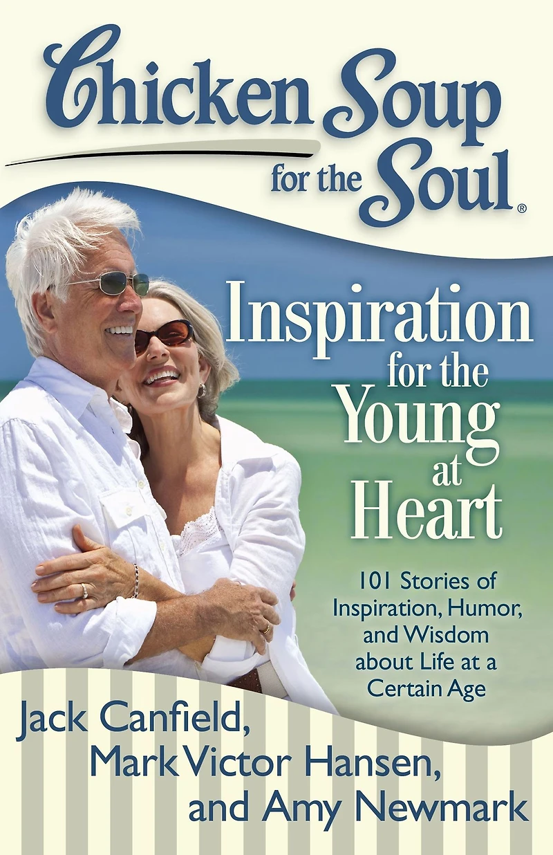 Chicken Soup for the Soul: Inspiration Young at Heart: 101 Stories of Inspiration, Humor, and Wisdom about Life a Certain Age