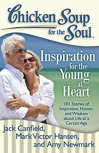 Chicken Soup for the Soul: Inspiration Young at Heart: 101 Stories of Inspiration, Humor, and Wisdom about Life a Certain Age