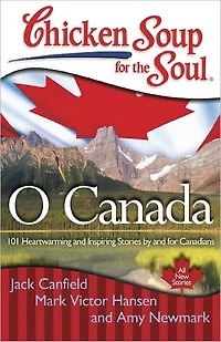 Chicken Soup for the Soul: O Canada: 101 Heartwarming and Inspiring Stories by Canadians