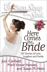Chicken Soup for the Soul: Here Comes Bride: 101 Stories of Love, Laughter, and Family