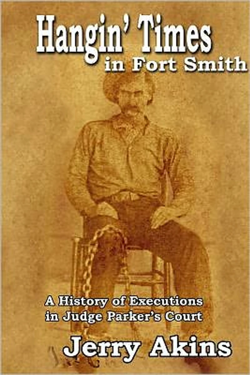 Hangin' Times Fort Smith: A History of Executions Judge Parker's Court