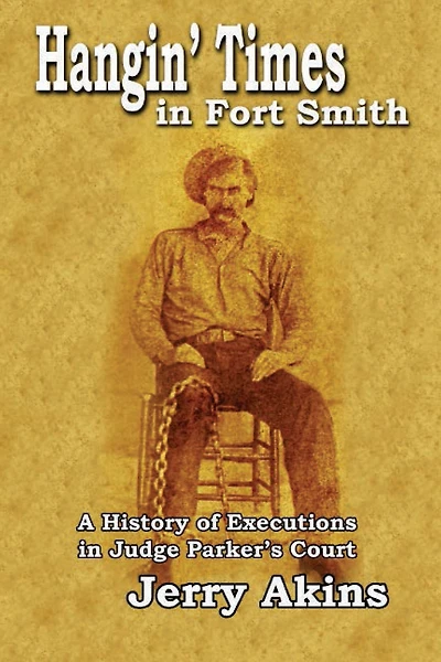 Hangin' Times Fort Smith: A History of Executions Judge Parker's Court