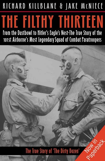 The Filthy Thirteen: From Dustbowl to Hitler's Eagle's Nest: 101st Airborne's Most Legendary Squad of Combat Paratroopers