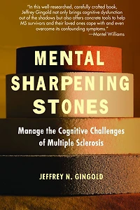 Mental Sharpening Stones: Manage The Cognitive Challenges Of Multiple Sclerosis