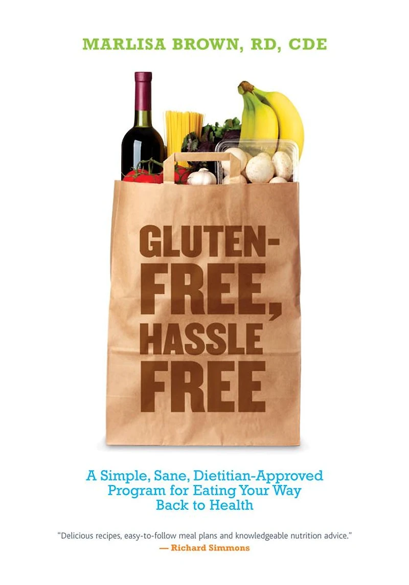 Gluten-Free, Hassle Free: A Simple, Sane, Dietician-Approved Program In Eating Your Way Back to Health