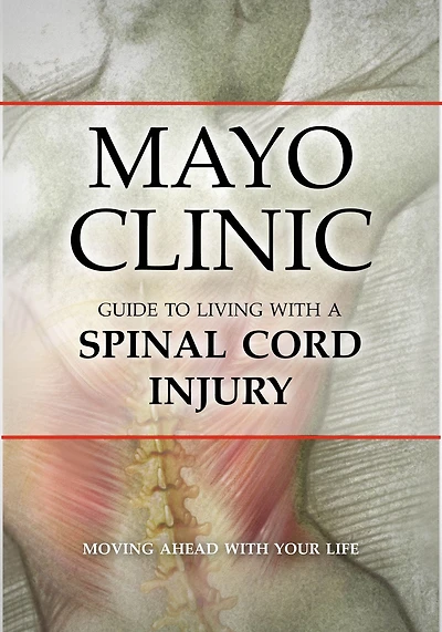 Mayo Clinic Guide to Living with a Spinal Cord Injury: Moving Ahead Your Life