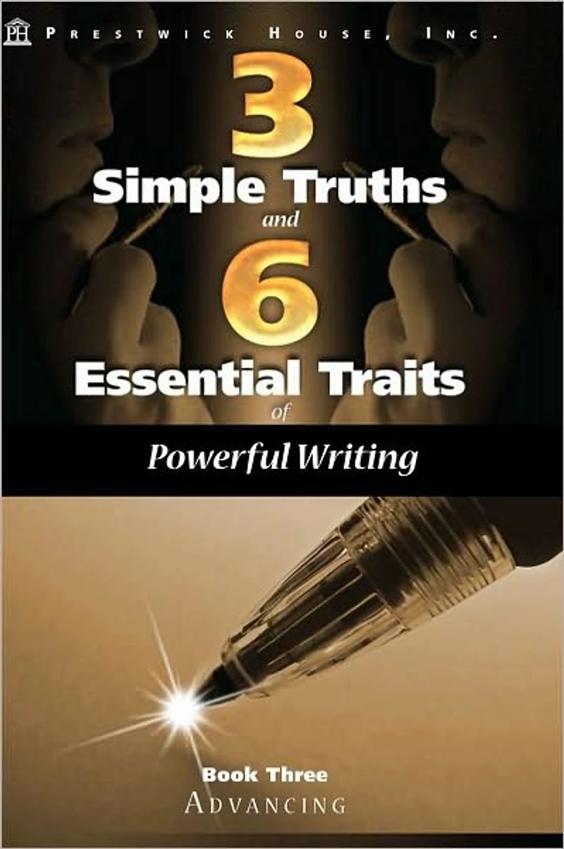 Three Simple Truths and Six Essential Traits for Powerful Writing: Book Three - Advancing
