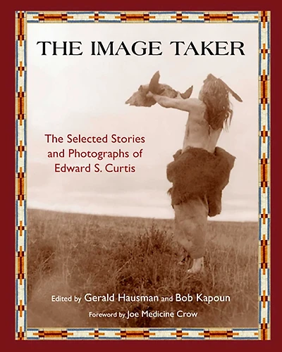 The Image Taker: Selected Stories and Photographs of Edward S. Curtis