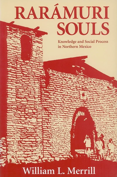 Raramuri Souls: Knowledge and Social Process Northern Mexico