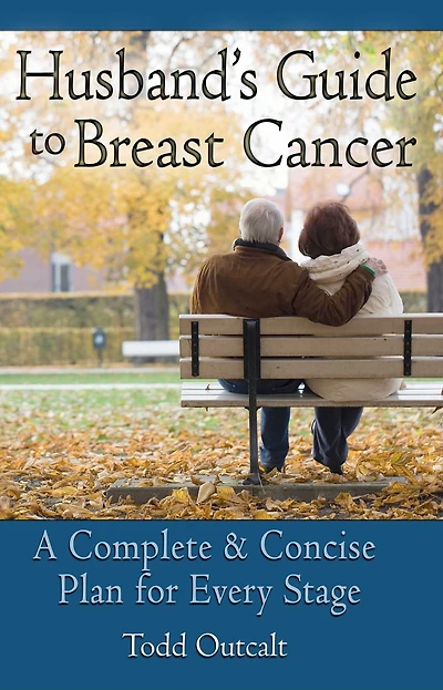 Husband's Guide To Breast Cancer: A Complete and Concise Plan for Every Stage