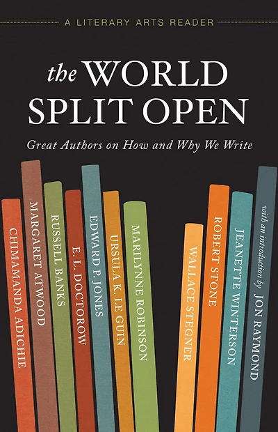 The World Split Open: Great Writers on How and Why We Write (A Literary Arts Reader)
