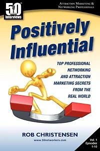 Positively Influential: Top Professional Networking and Attraction Marketing Secrets from the Real World