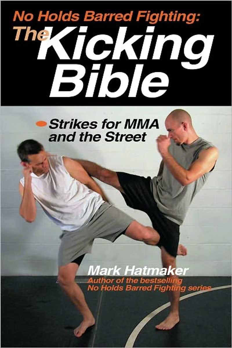 No Holds Barred Fighting: the Kicking Bible: Strikes for MMA and Street