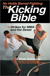 No Holds Barred Fighting: the Kicking Bible: Strikes for MMA and Street