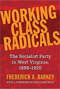 Working Class Radicals: The Socialist Party West Virginia, 1898-1920