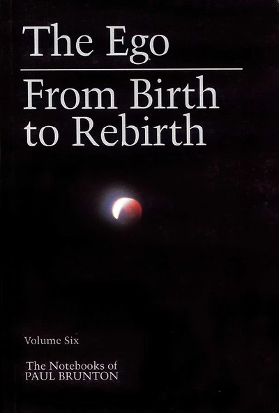 The Notebooks of Paul Brunton, Ego: From Birth to Rebirth