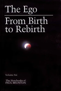 The Notebooks of Paul Brunton, Ego: From Birth to Rebirth