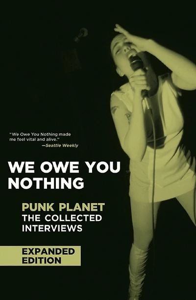 We Owe You Nothing: Expanded Edition: Punk Planet: The Collected Interviews