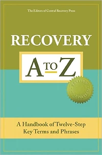 Recovery A to Z: A Handbook of Twelve-Step Key Terms and Phrases