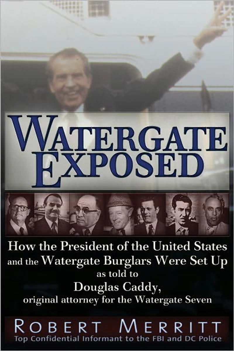 Watergate Exposed: How the President of United States and Burglars Were Set Up As Told to Douglas Caddy, Original Attorney for Seven