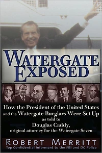 Watergate Exposed: How the President of United States and Burglars Were Set Up As Told to Douglas Caddy, Original Attorney for Seven