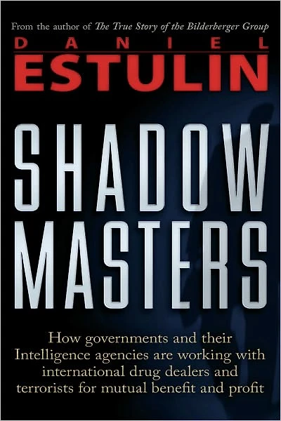 Shadow Masters: An International Network of Governments and Secret-Service Agencies Working Together with Drugs Dealers Terrorists for Mutual Benefit Profit