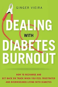 Dealing with Diabetes Burnout: How to Recharge and Get Back on Track When You Feel Frustrated Overwhelmed Living