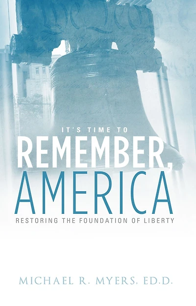 It's Time to Remember, America: Restoring the Foundations of Liberty
