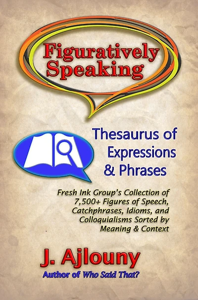 Figuratively Speaking: Thesaurus of Expressions &Phrases: Thesaurus of Expressions & Phrases