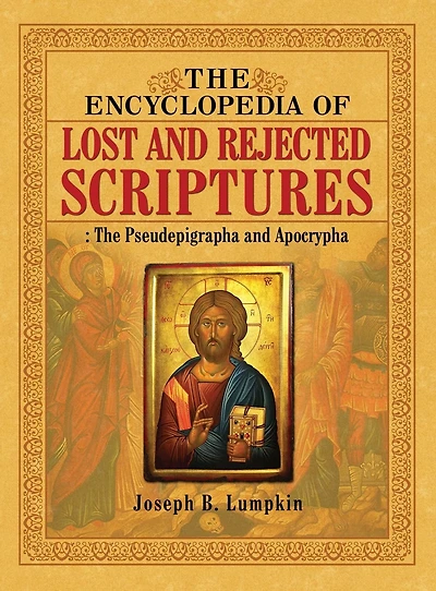 The Encyclopedia of Lost and Rejected Scriptures: Pseudepigrapha Apocrypha