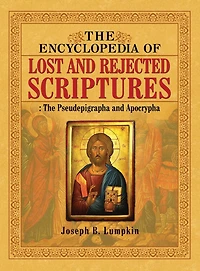The Encyclopedia of Lost and Rejected Scriptures: Pseudepigrapha Apocrypha