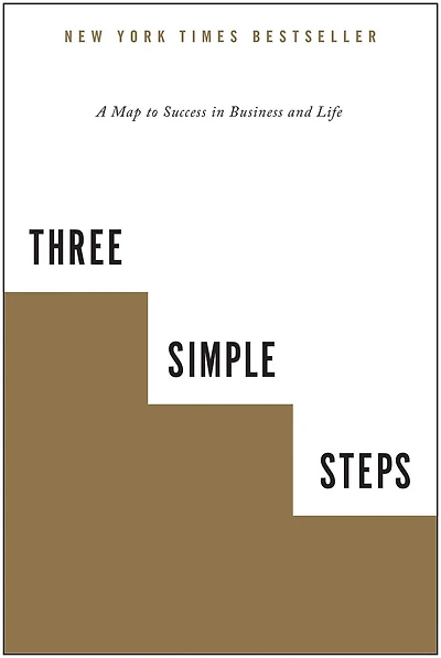 Three Simple Steps: A Map to Success Business and Life