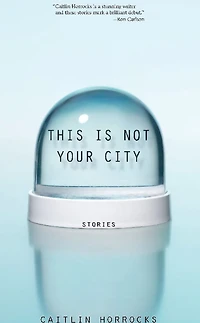 This Is Not Your City: Stories