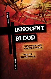 Innocent Blood: Challenging the Powers of Death with Gospel Life