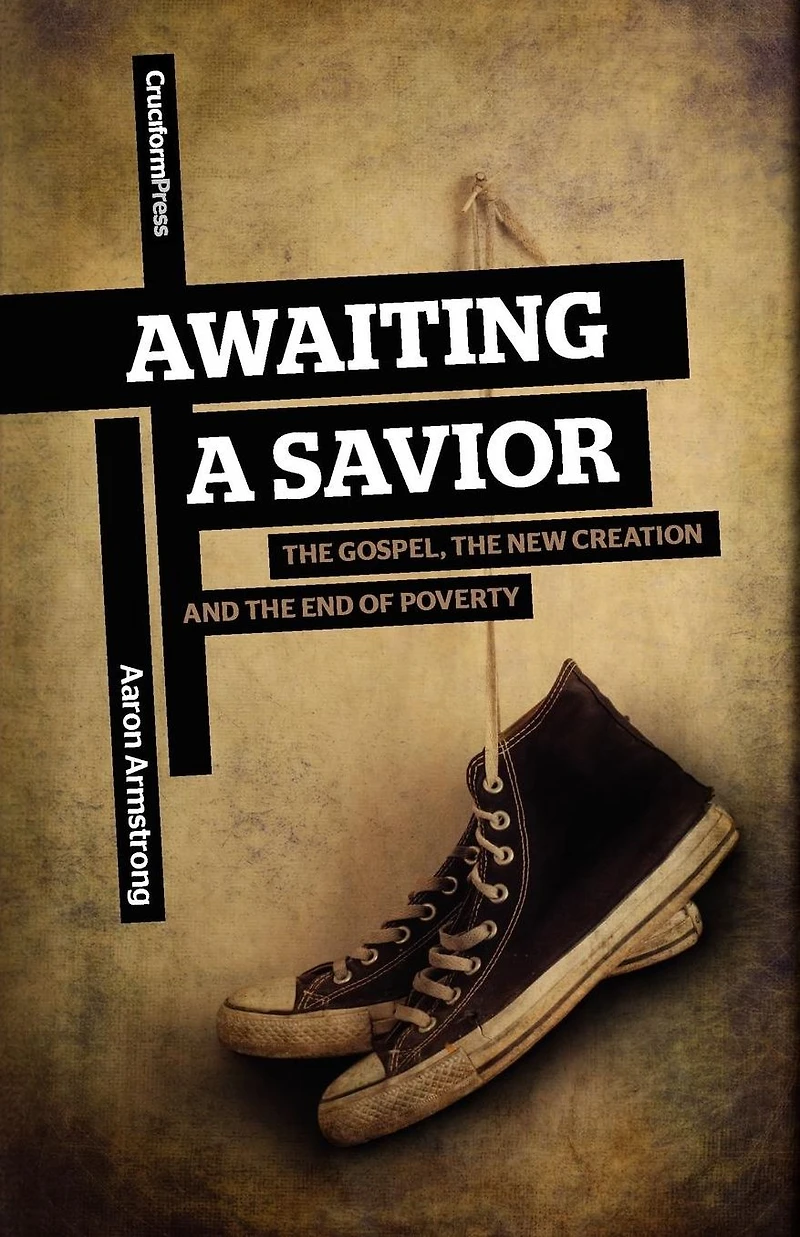 Awaiting A Savior: the Gospel, New Creation and End of Poverty