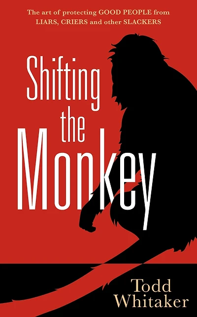 Shifting The Monkey: Art of Protecting Good People From Liars, Criers, and Other Slackers (A book on school leadership teacher performance)