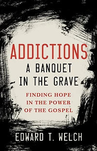 Addictions: A Banquet the Grave: Finding Hope Power of Gospel