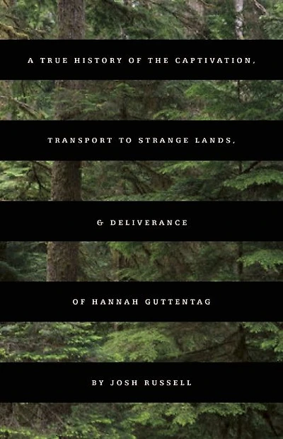 A True History of the Captivation, Transport to Strange Lands, & Deliverance Hannah Guttentag: Novel