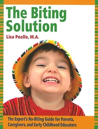 The Biting Solution: Expert's No-Biting Guide for Parents, Caregivers, and Early Childhood Educators
