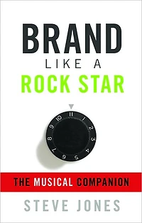 Brand Like A Rock Star: Using Rock 'n Roll To Make Your Business Famous