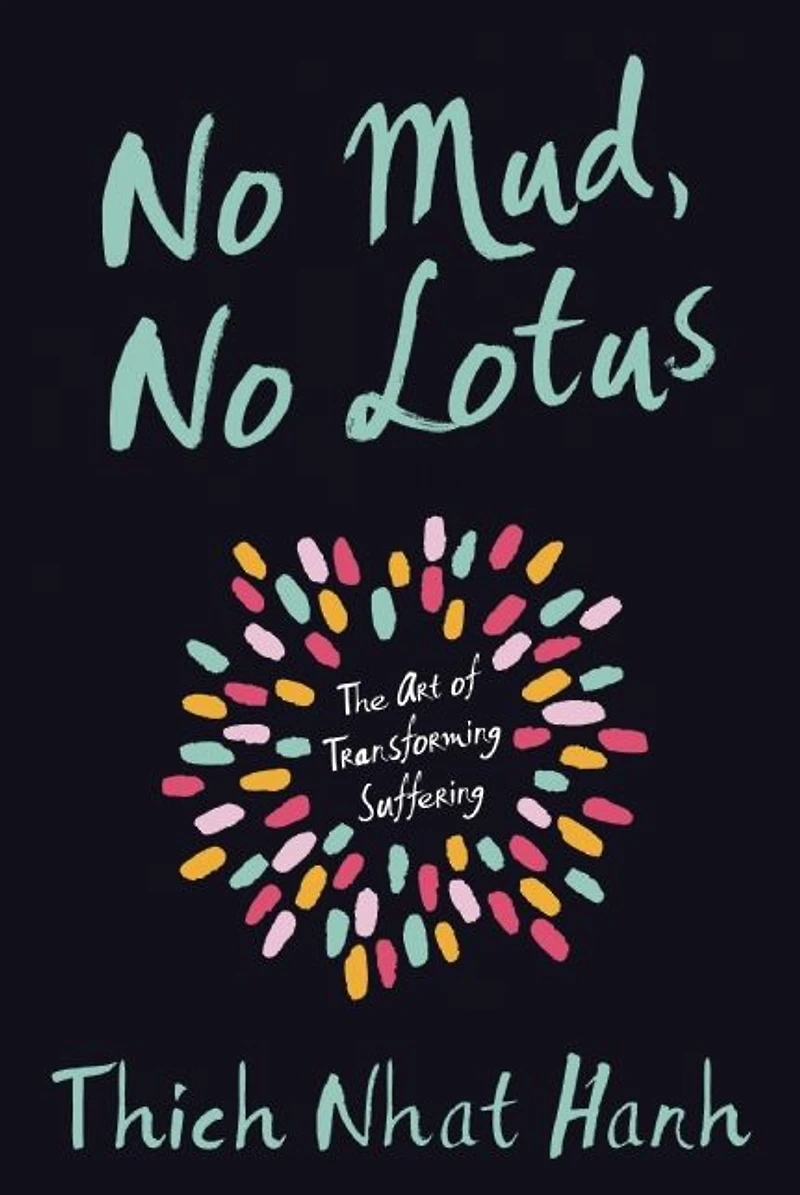 No Mud, Lotus: The Art of Transforming Suffering