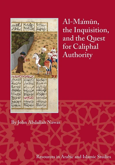 Al-Ma'mun, the Inquisition, and the Quest for Caliphal Authority