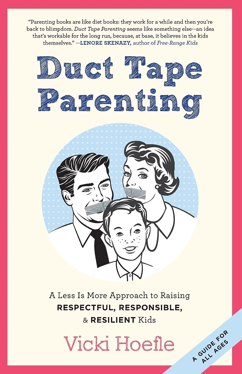 Duct Tape Parenting: A Less is More Approach to Raising Respectful, Responsible and Resilient Kids