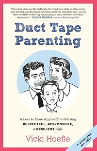 Duct Tape Parenting: A Less is More Approach to Raising Respectful, Responsible and Resilient Kids