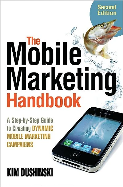 The Mobile Marketing Handbook: A Step-by-Step Guide to Creating Dynamic Campaigns