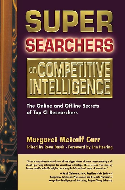 Super Searchers on Competitive Intelligence: The Online and Offline Secrets of Top CI Researchers