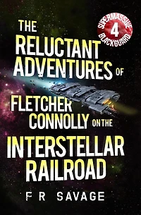 The Reluctant Adventures of Fletcher Connolly on the Interstellar Railroad Vol. 4: Supermassive Blackguard