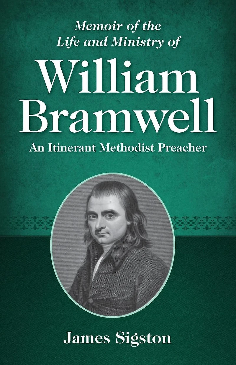 Memoir of the Life and Ministry of William Bramwell: An Itinerant Methodist Preacher
