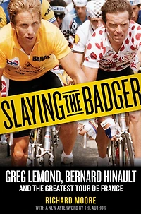 Slaying the Badger: Greg LeMond, Bernard Hinault, and Greatest Tour de France